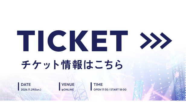 TICKET >>> チケット情報はこちら